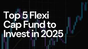 Top 5 Flexi Cap Funds to Invest in 2025